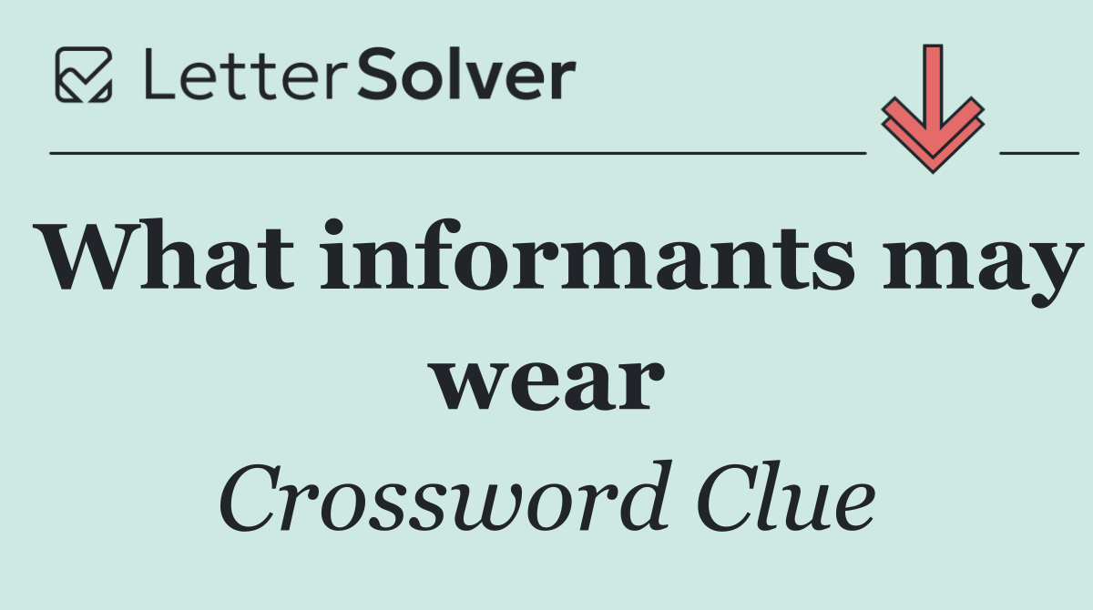 What informants may wear