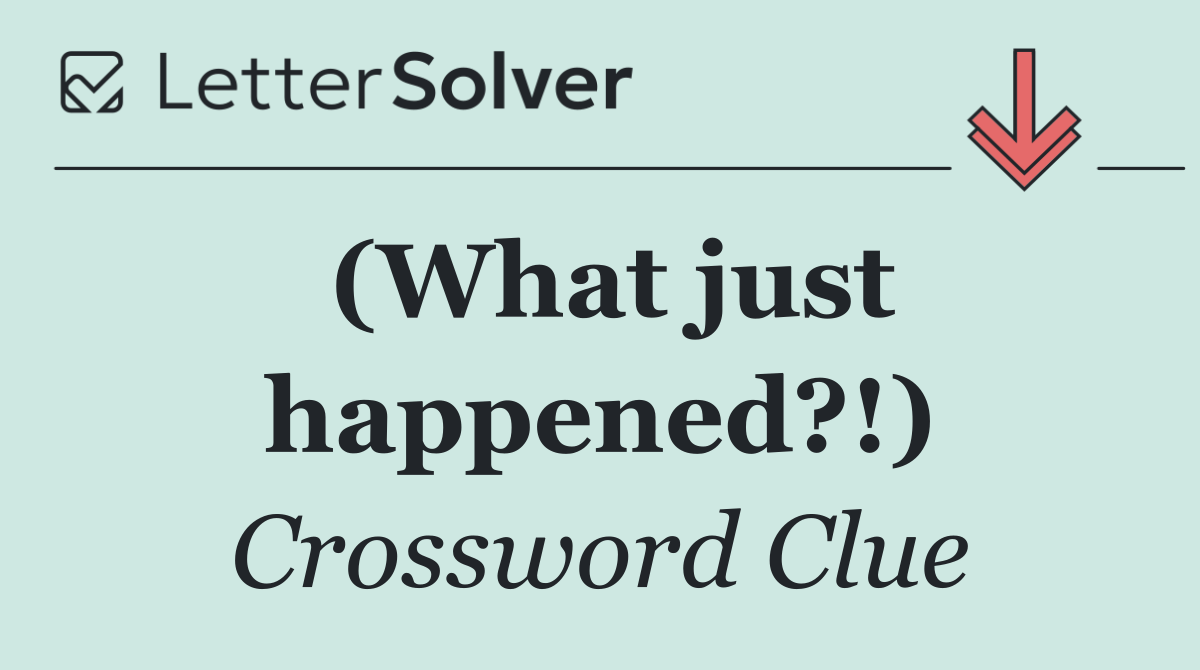 (What just happened?!)