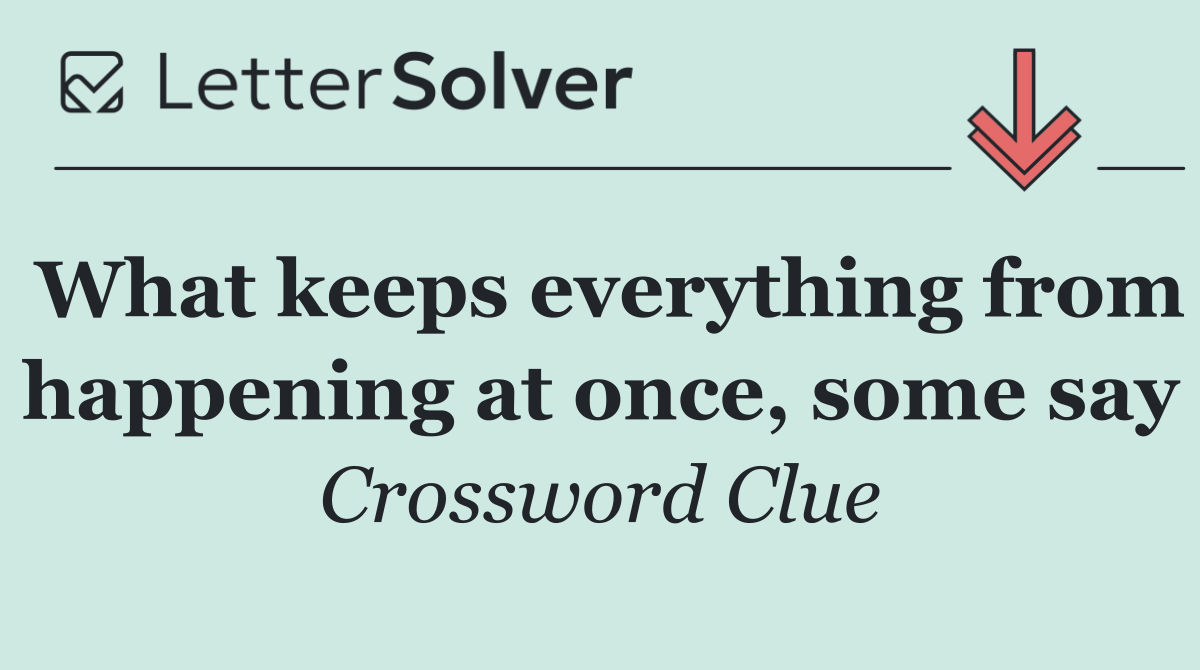 What keeps everything from happening at once, some say