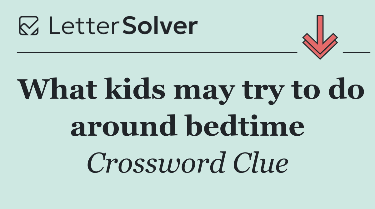 What kids may try to do around bedtime