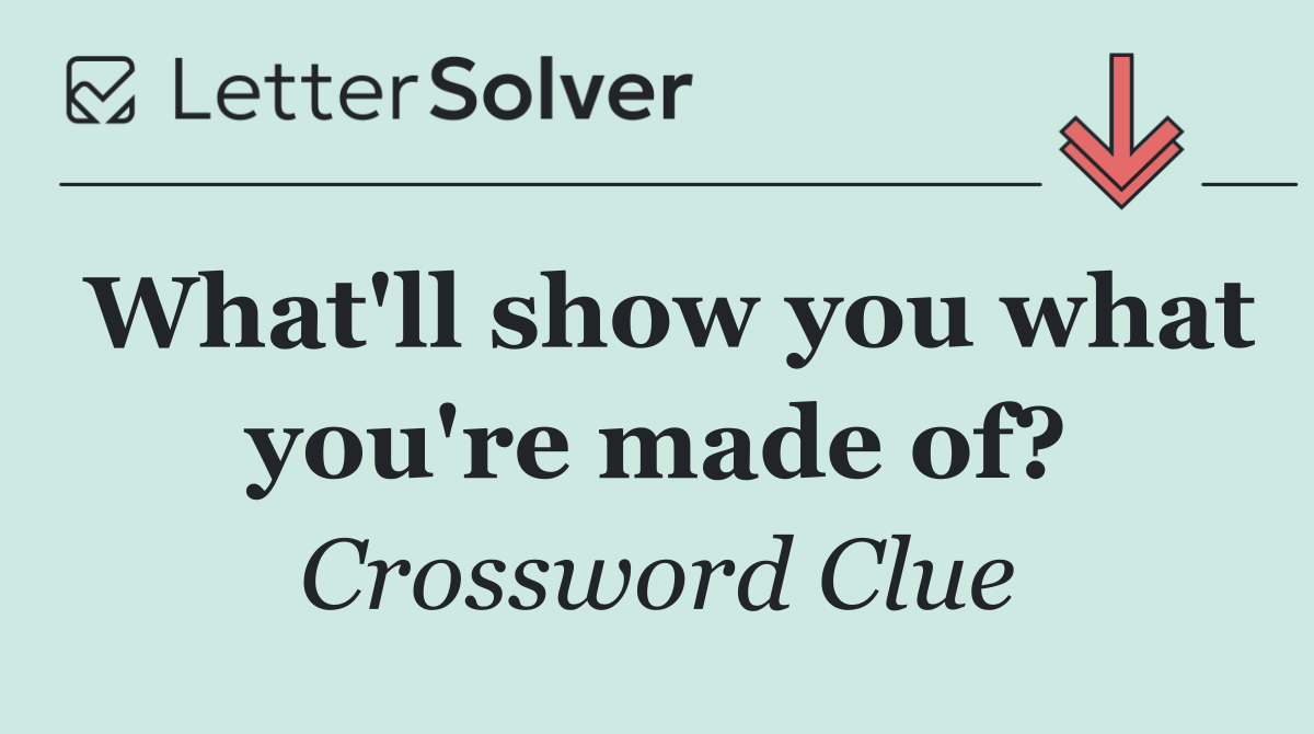What'll show you what you're made of?