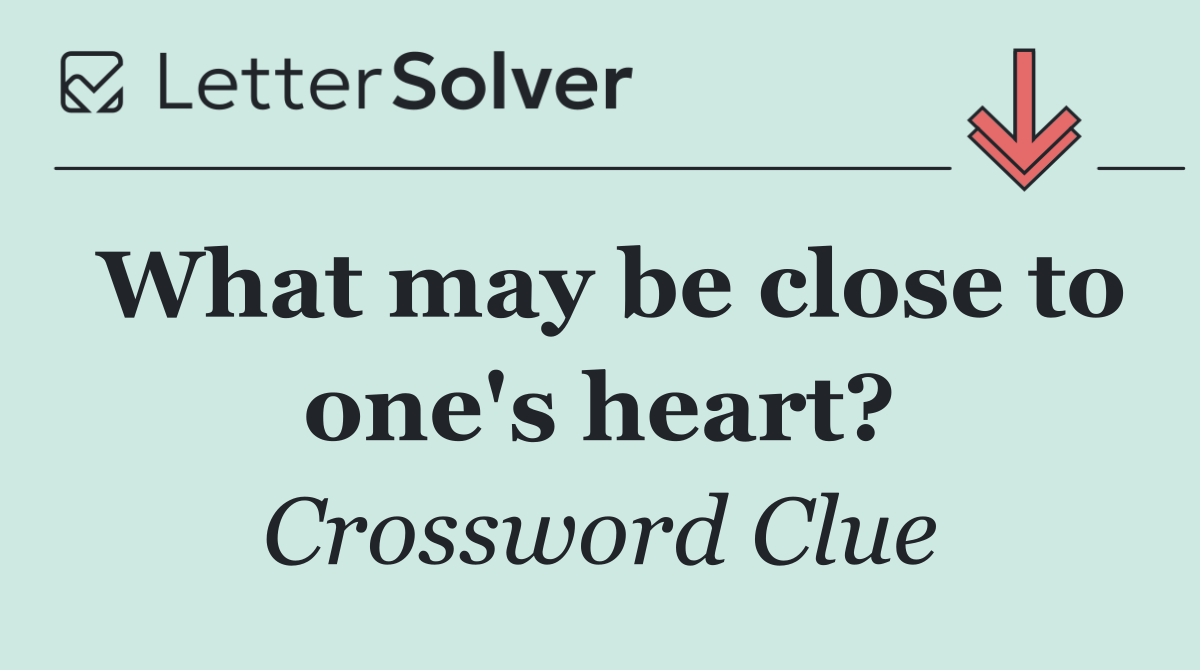 What may be close to one's heart?