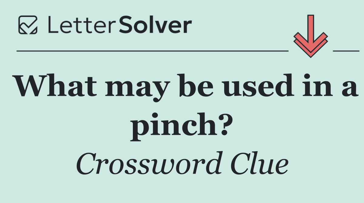 What may be used in a pinch?