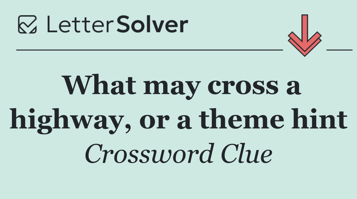 What may cross a highway, or a theme hint