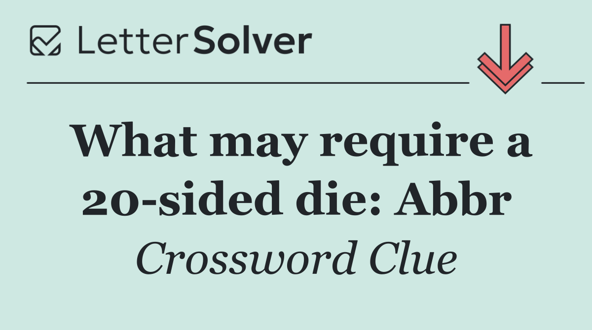 What may require a 20 sided die: Abbr