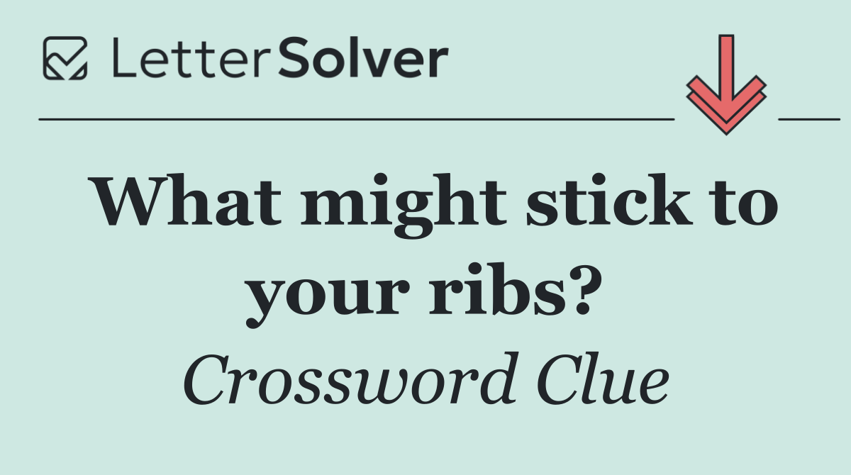 What might stick to your ribs?
