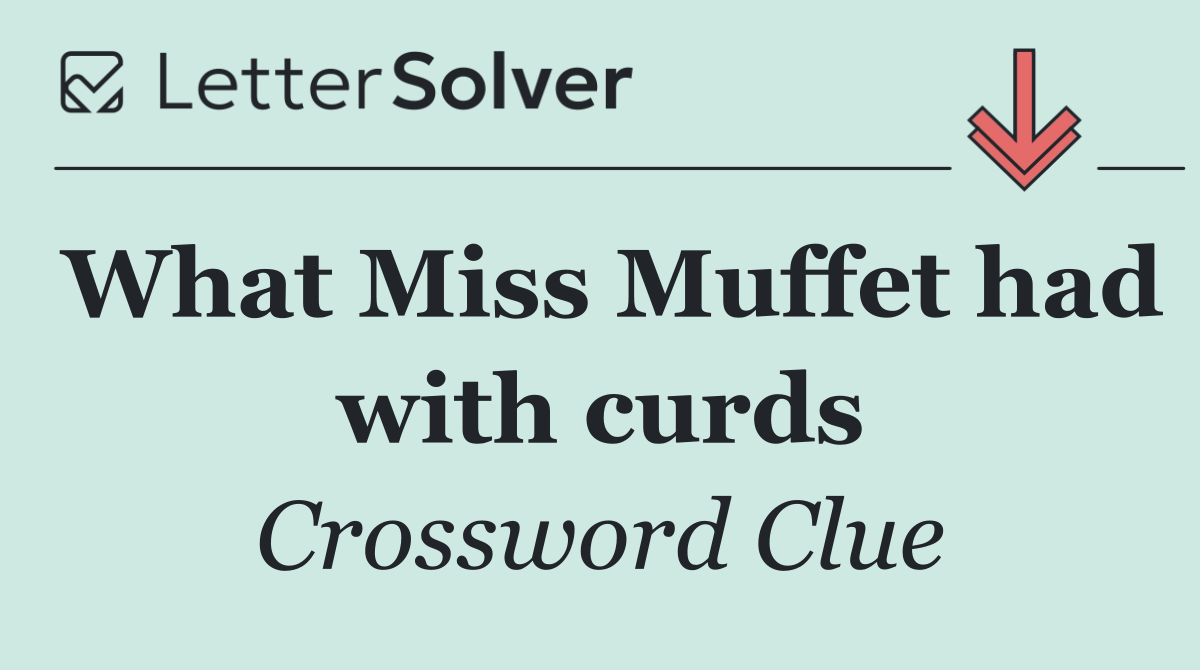 What Miss Muffet had with curds
