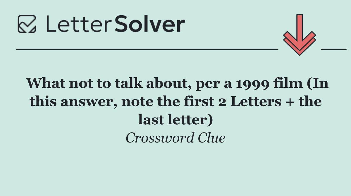 What not to talk about, per a 1999 film (In this answer, note the first 2 Letters + the last letter)