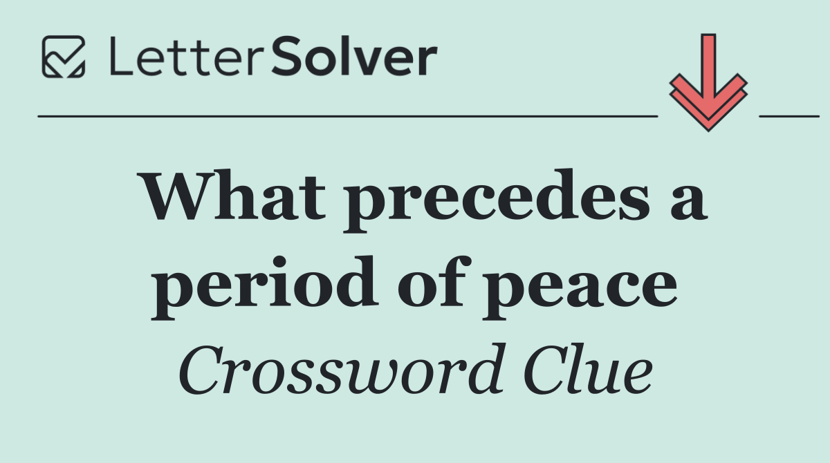 What precedes a period of peace