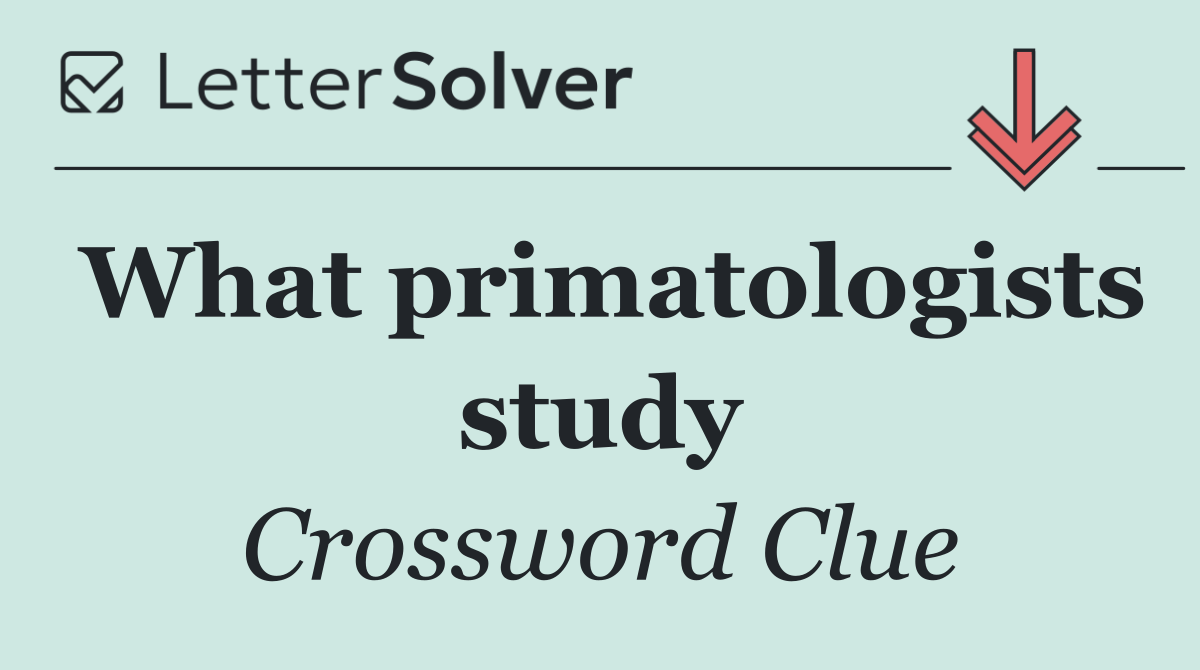 What primatologists study