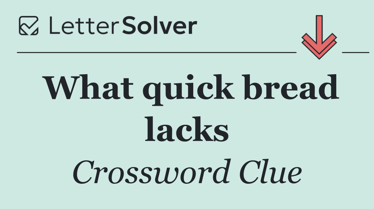 What quick bread lacks