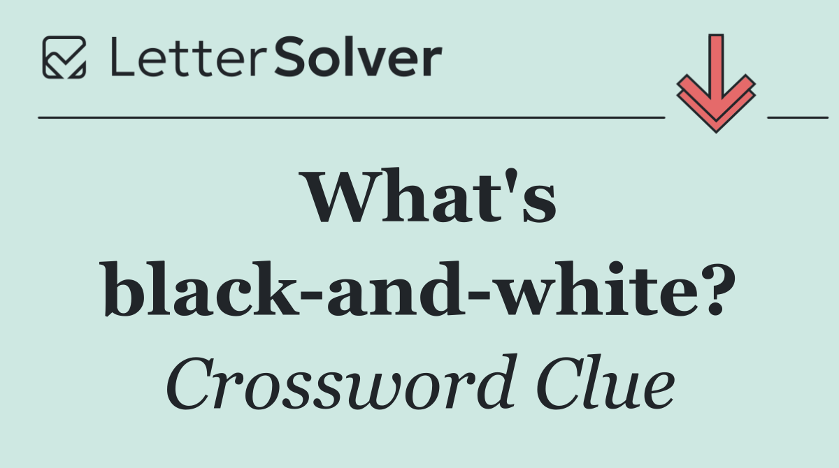 What's black and white?
