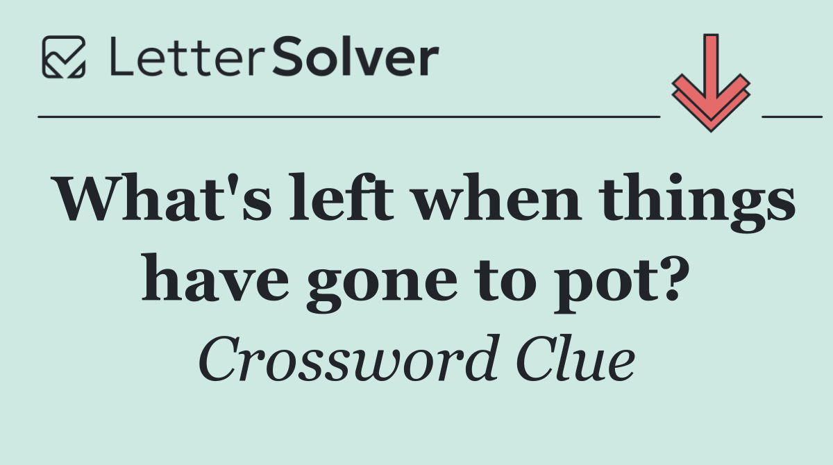 What's left when things have gone to pot?