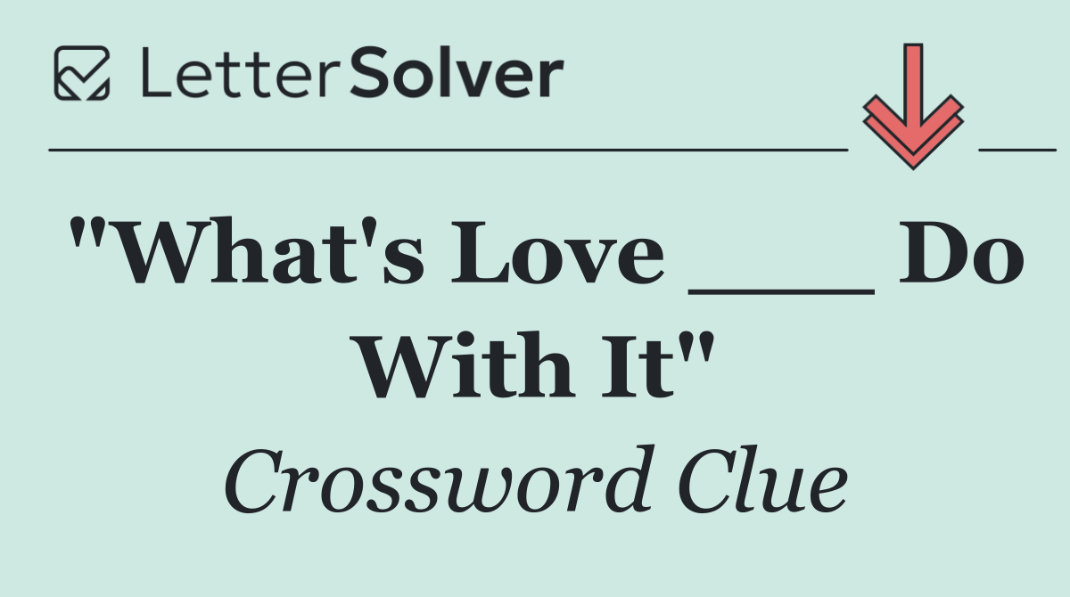 "What's Love ___ Do With It"