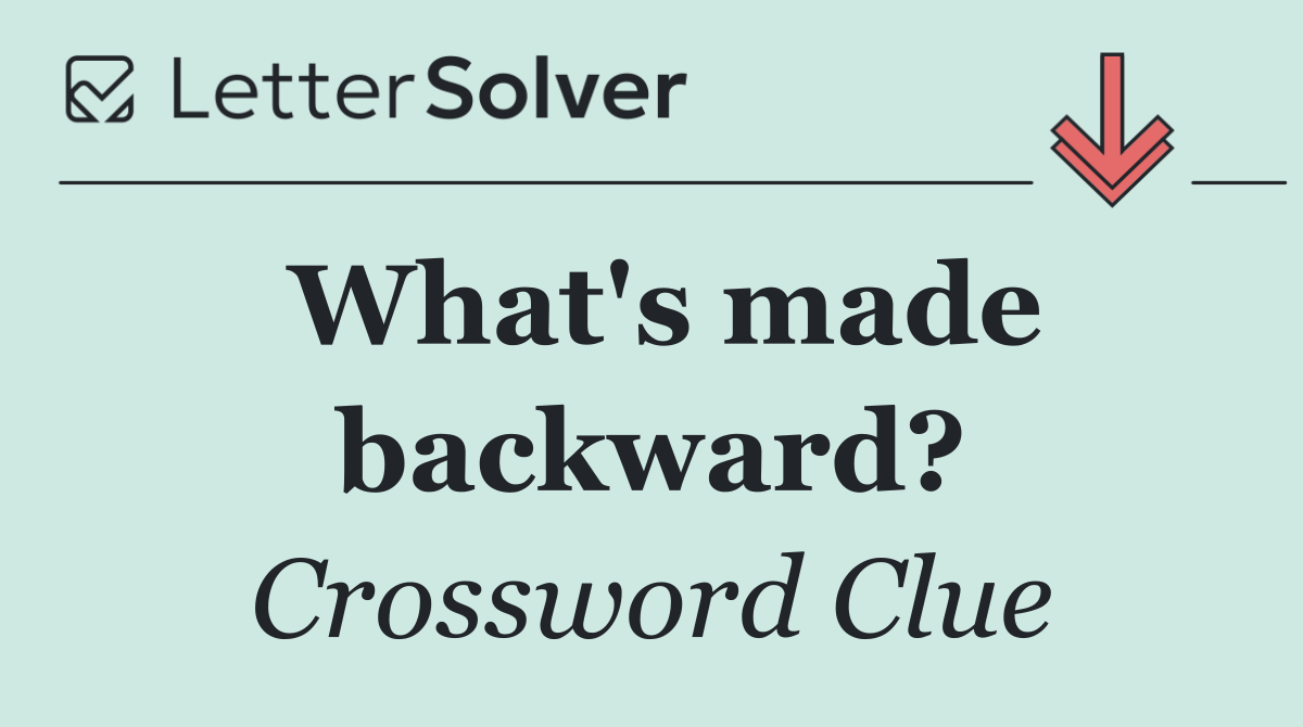 What's made backward?
