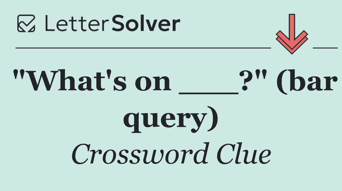 "What's on ___?" (bar query)
