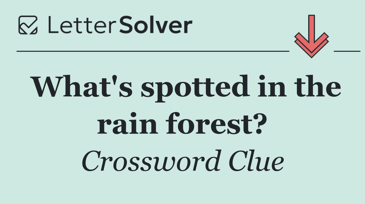 What's spotted in the rain forest?