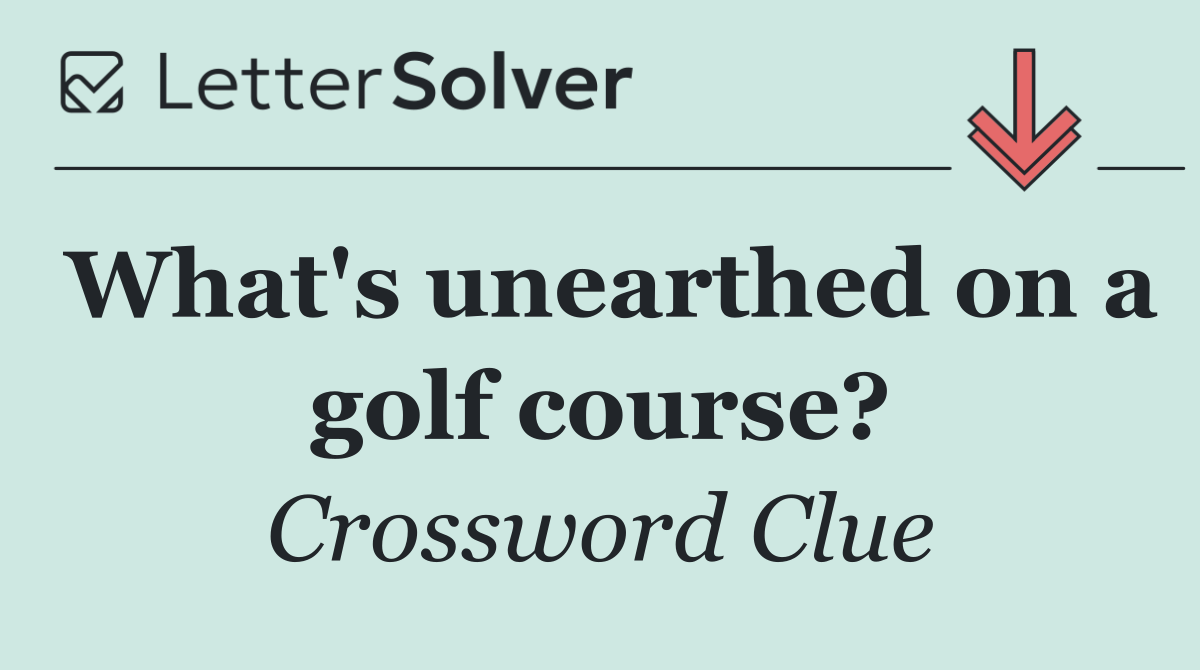 What's unearthed on a golf course?