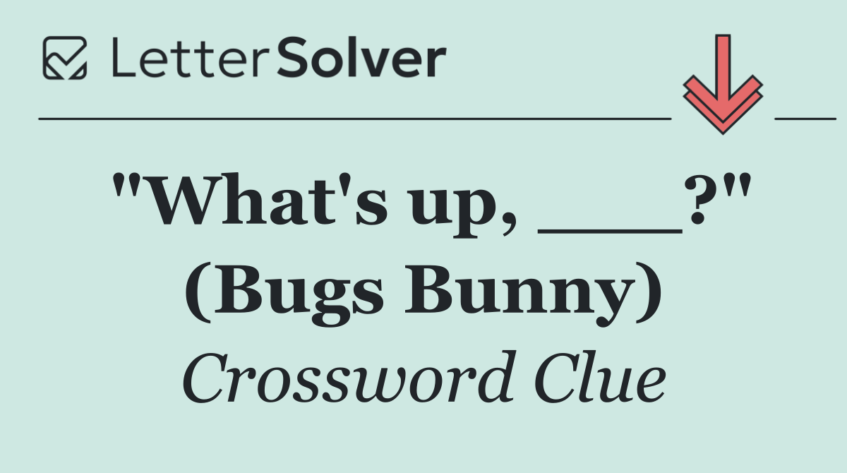 "What's up, ___?" (Bugs Bunny)