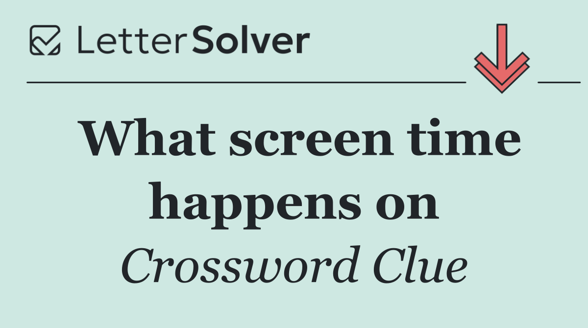 What screen time happens on