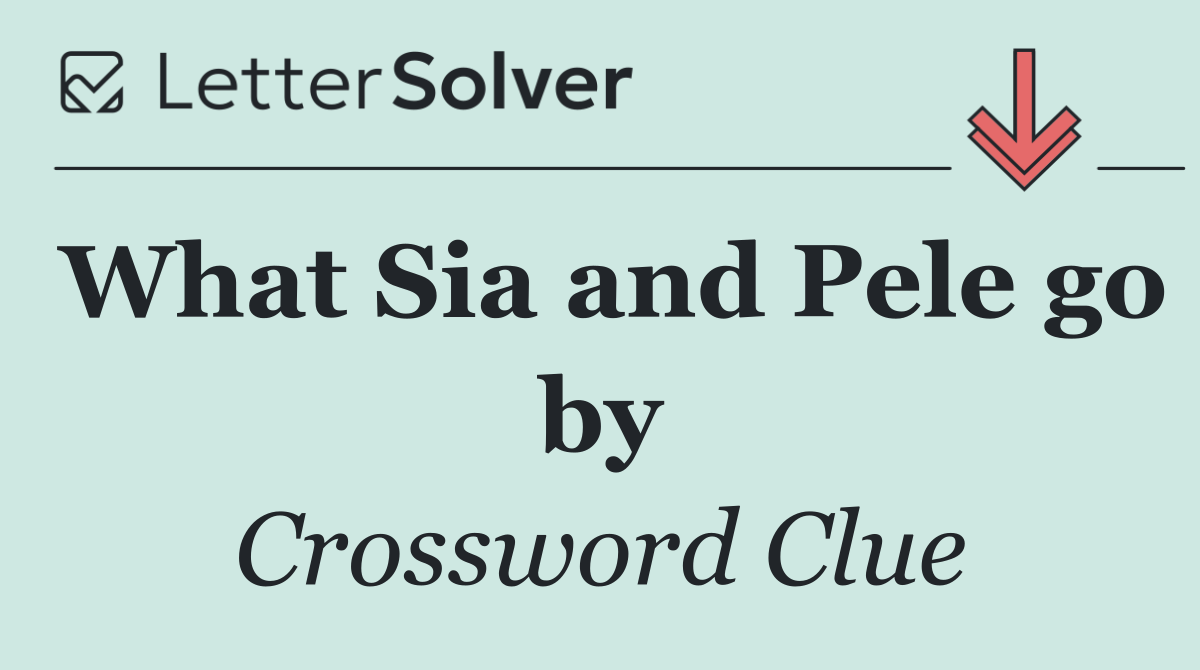 What Sia and Pele go by