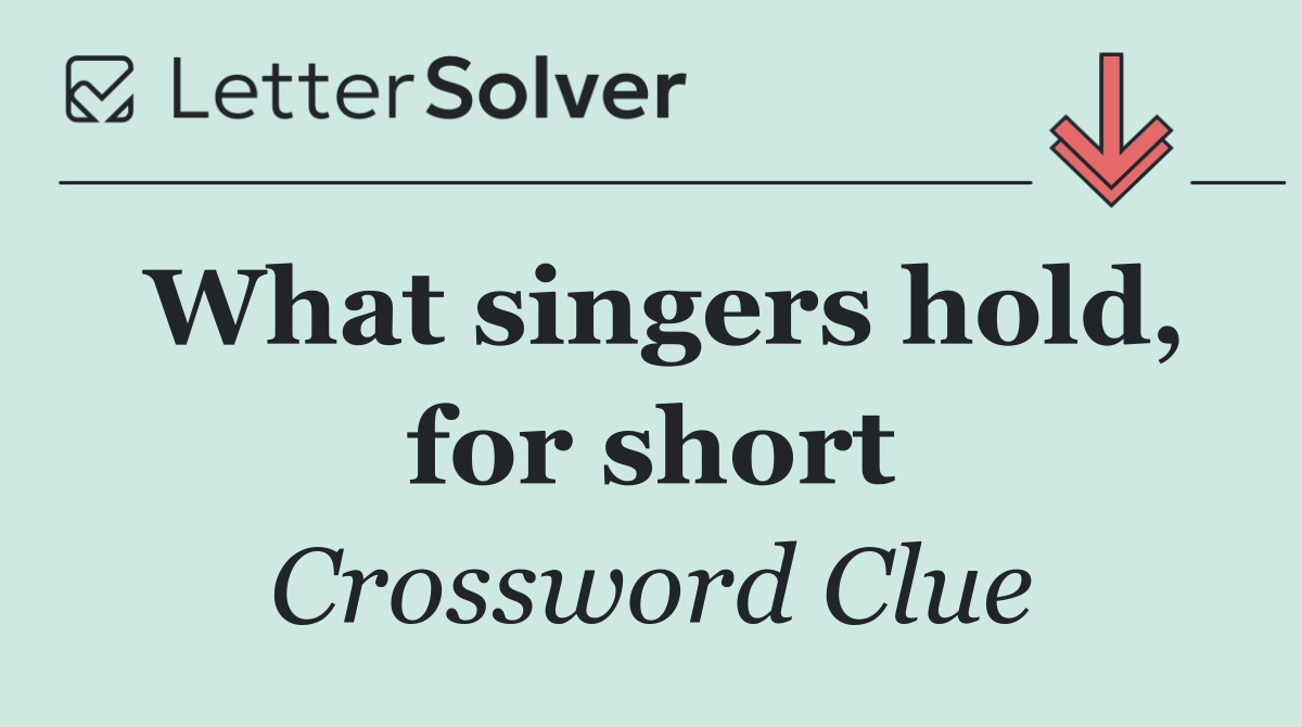 What singers hold, for short