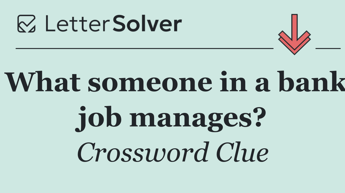 What someone in a bank job manages?