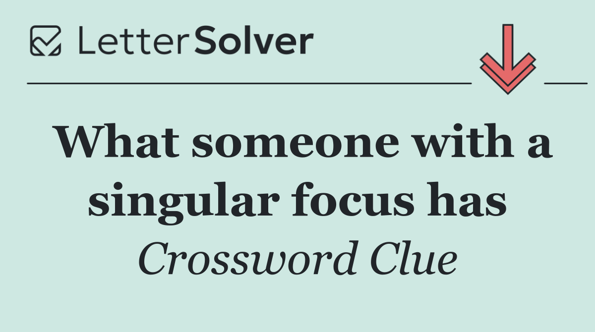 What someone with a singular focus has