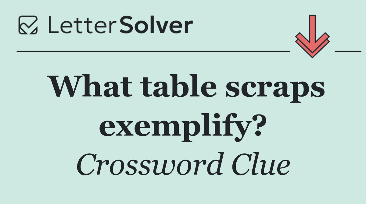 What table scraps exemplify?