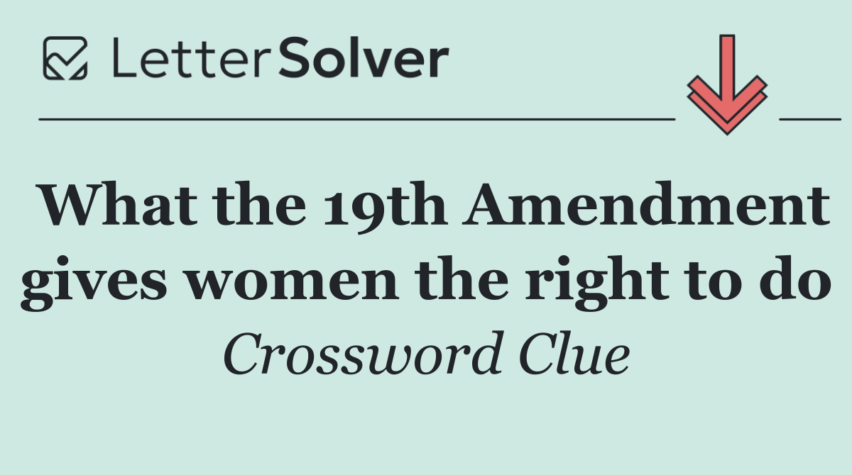 What the 19th Amendment gives women the right to do
