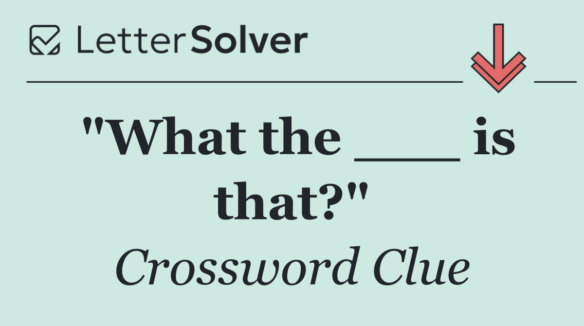 "What the ___ is that?"