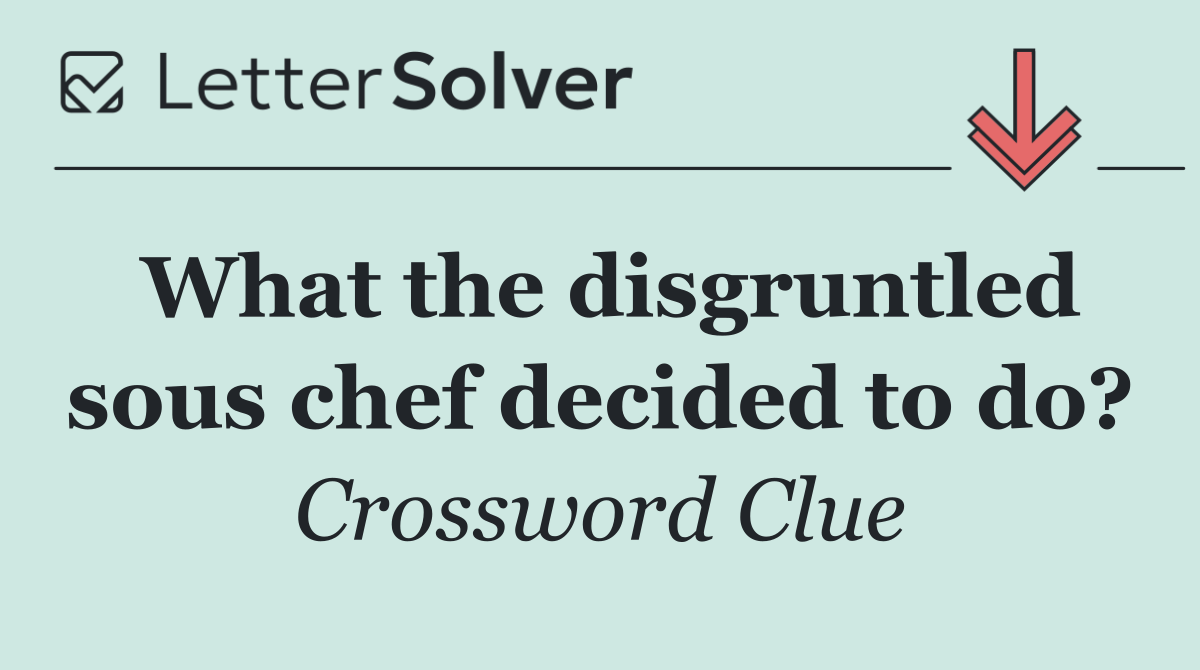 What the disgruntled sous chef decided to do?