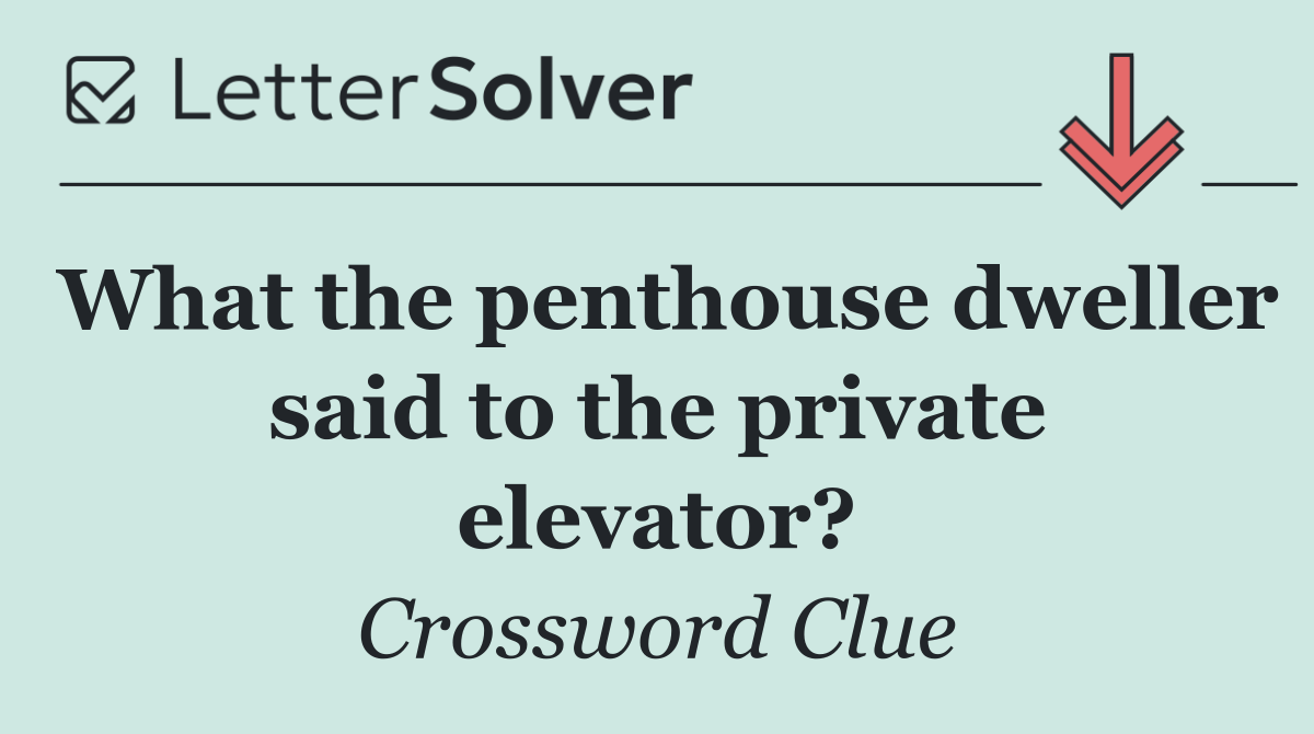 What the penthouse dweller said to the private elevator?
