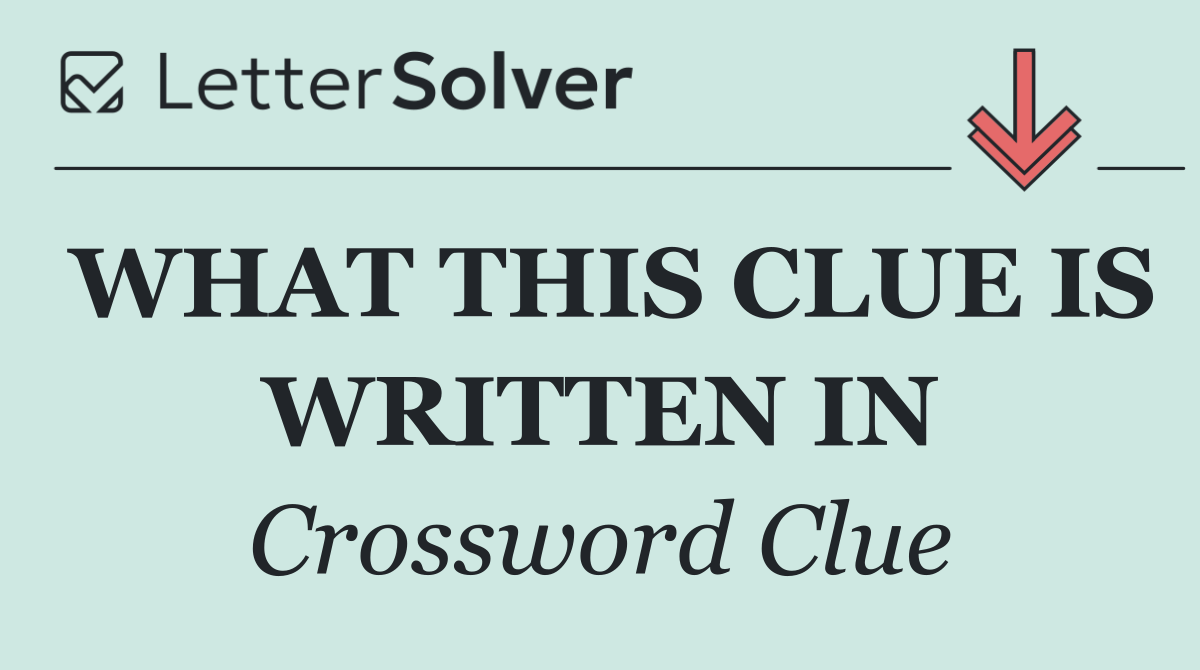 WHAT THIS CLUE IS WRITTEN IN