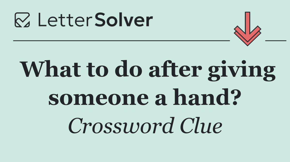 What to do after giving someone a hand?