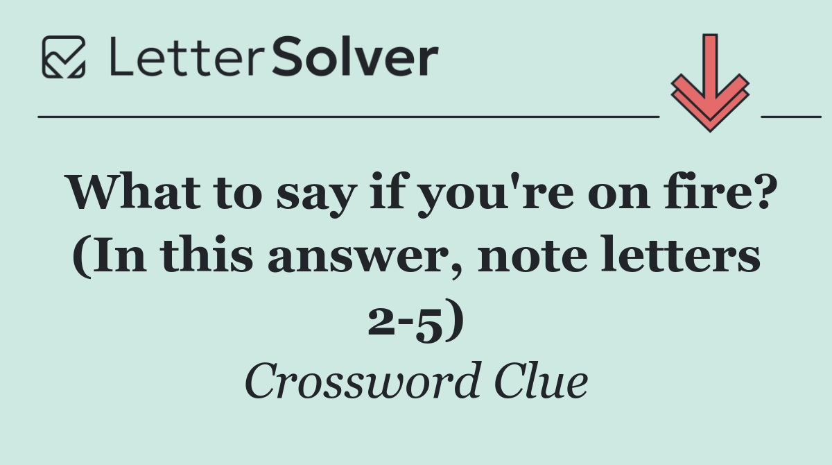 What to say if you're on fire? (In this answer, note letters 2 5)
