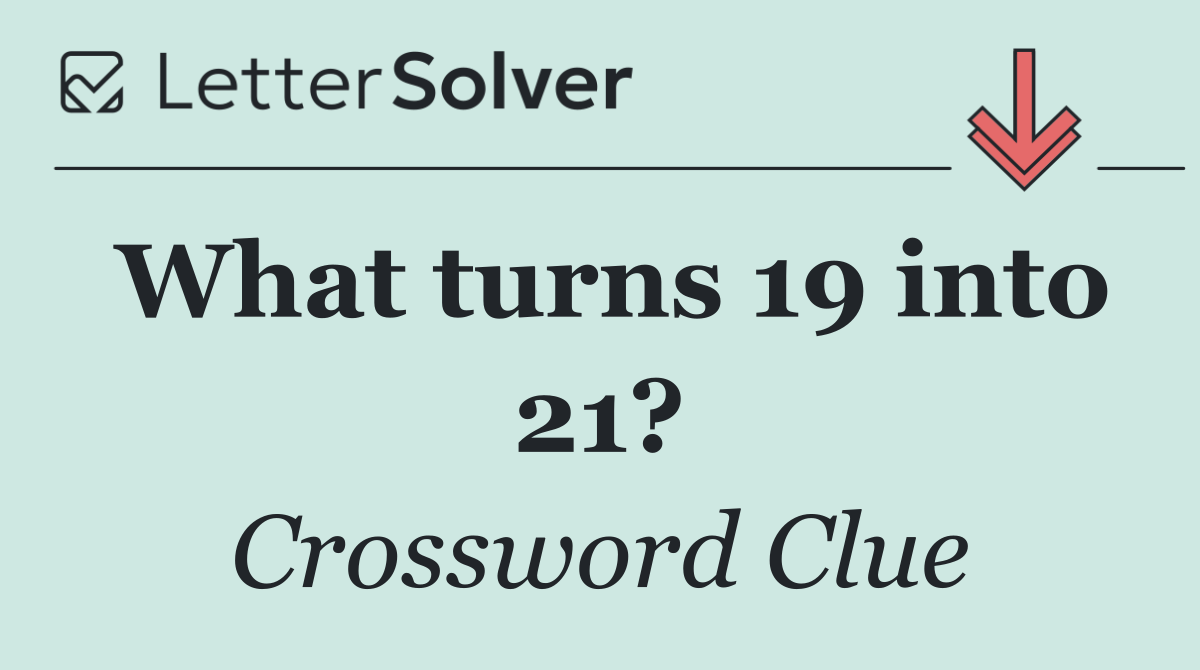 What turns 19 into 21?