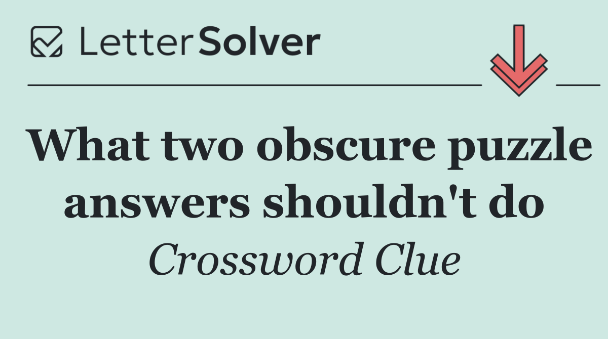 What two obscure puzzle answers shouldn't do