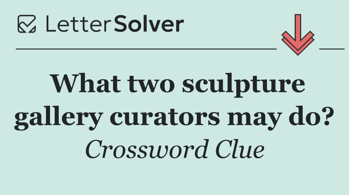What two sculpture gallery curators may do?