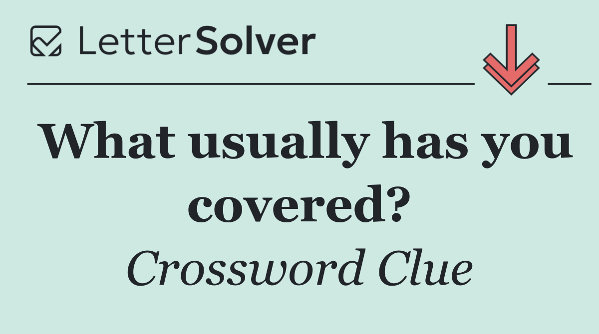 What usually has you covered?