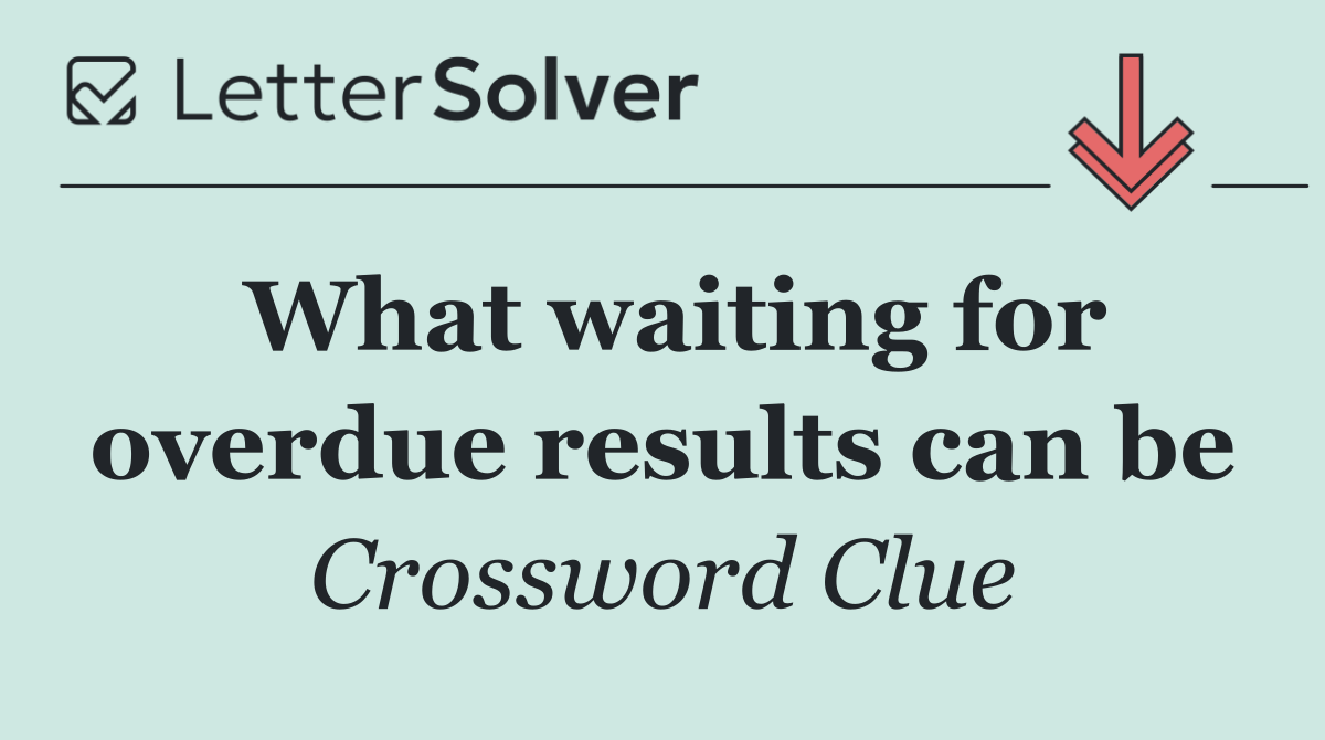 What waiting for overdue results can be