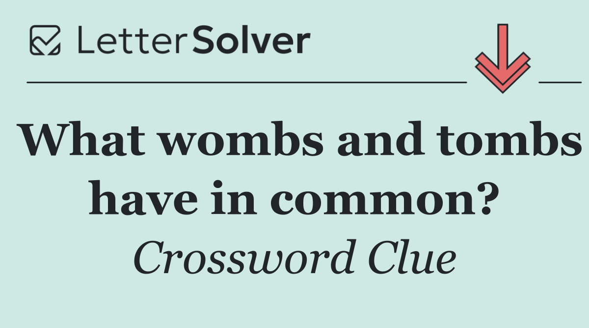 What wombs and tombs have in common?