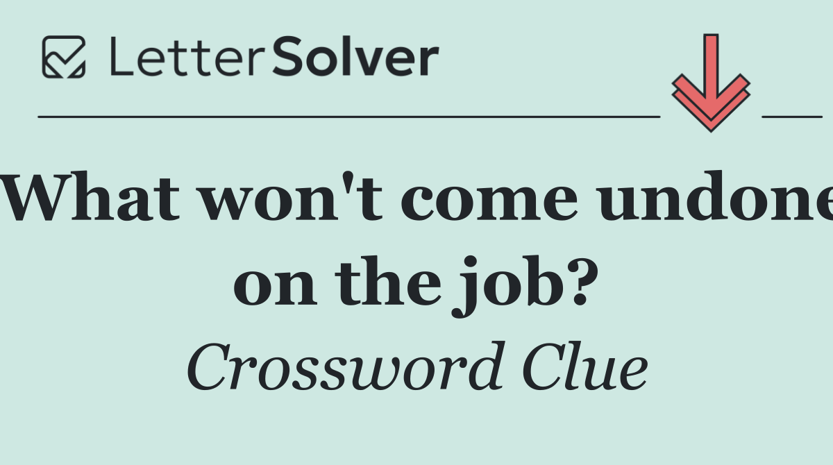 What won't come undone on the job?