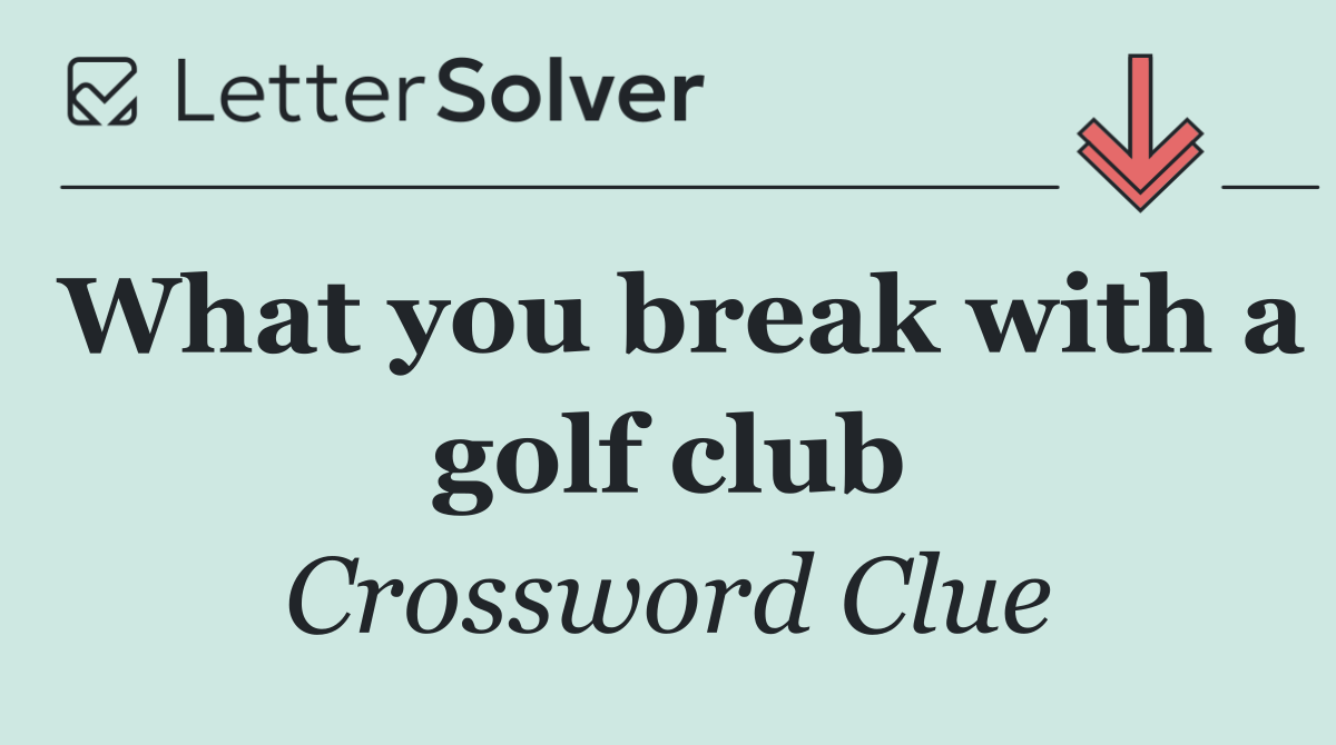 What you break with a golf club