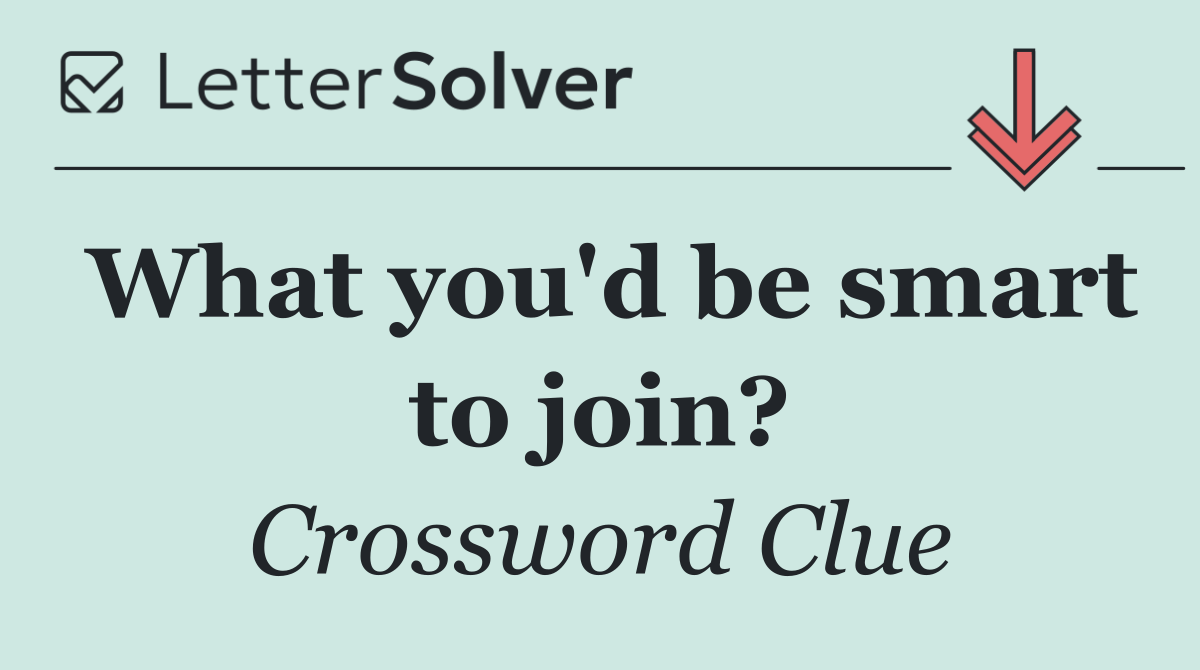 What you'd be smart to join?
