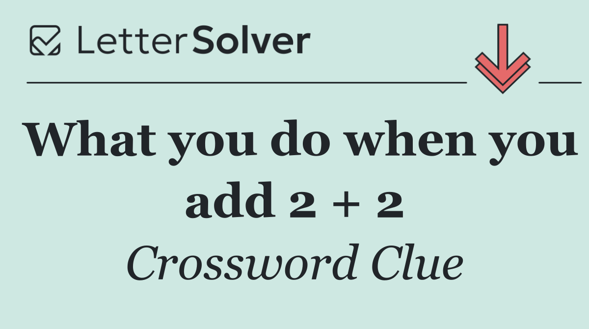 What you do when you add 2 + 2