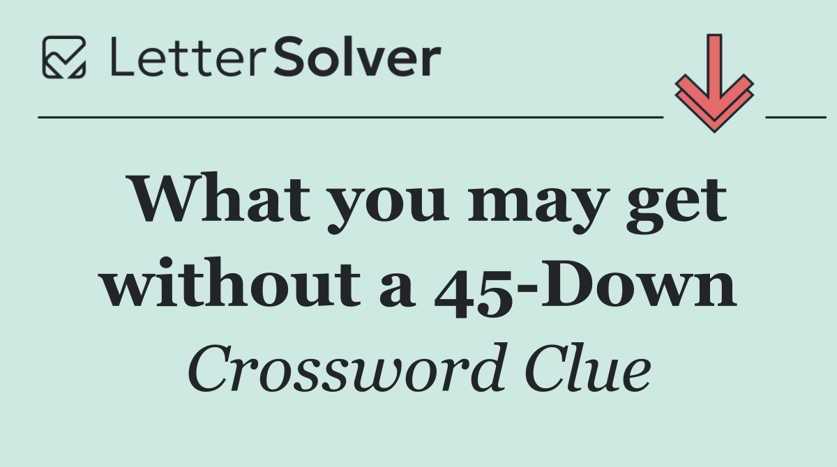 What you may get without a 45 Down