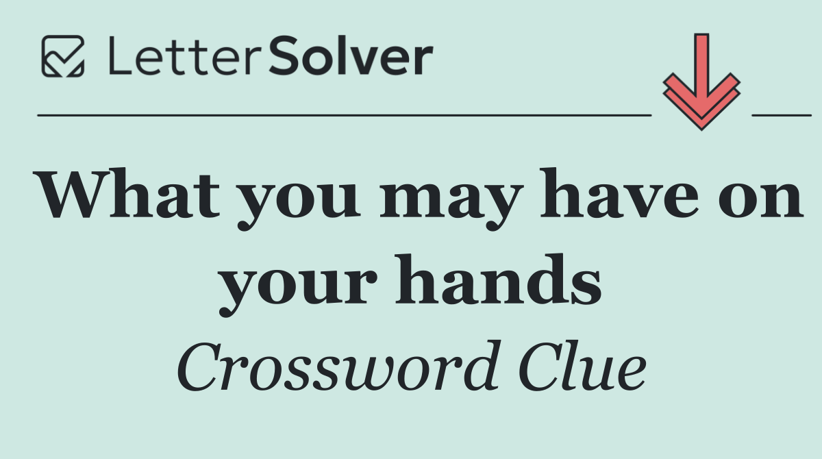 What you may have on your hands