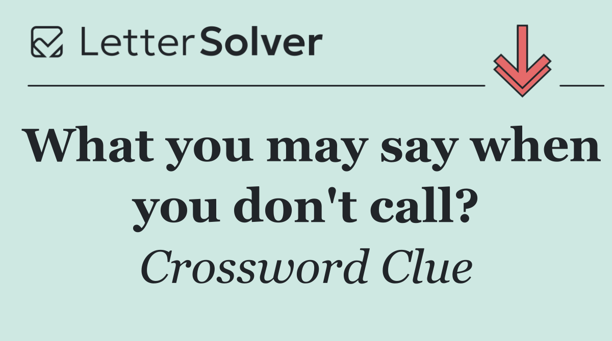 What you may say when you don't call?