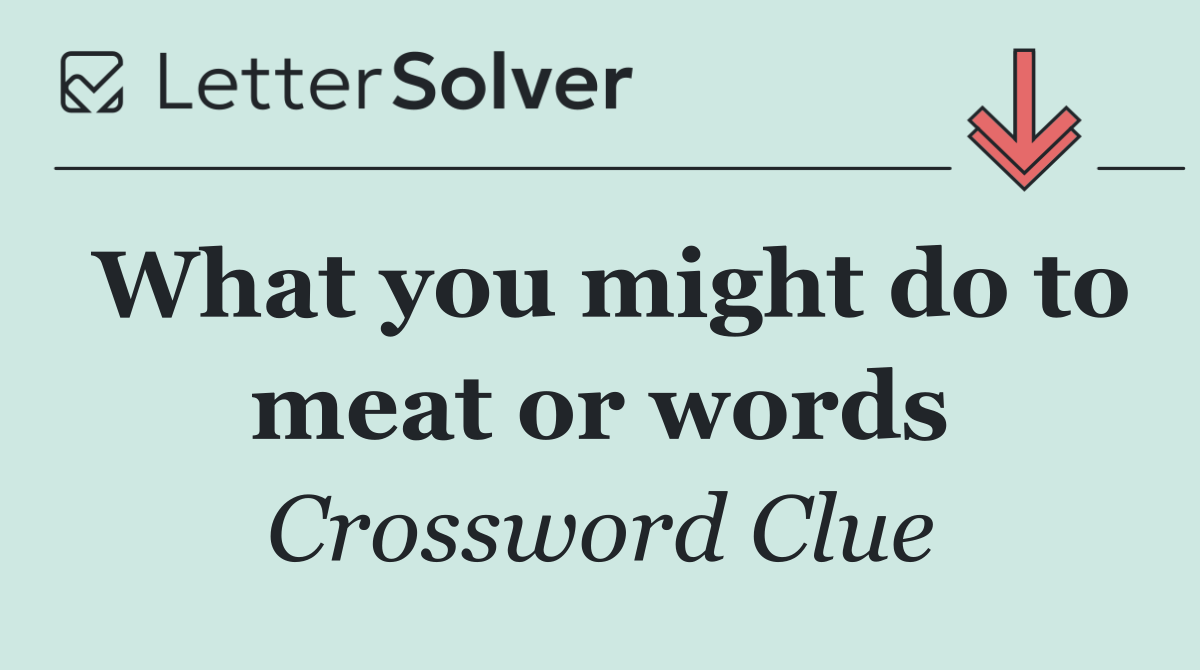 What you might do to meat or words